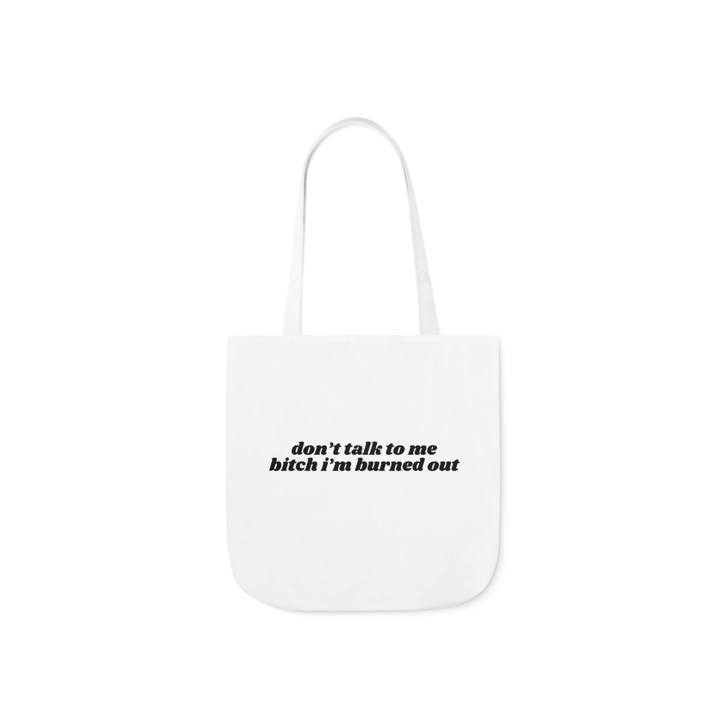 Don't Talk to Me Bitch I'm Burned Out - Canvas Tote Bag