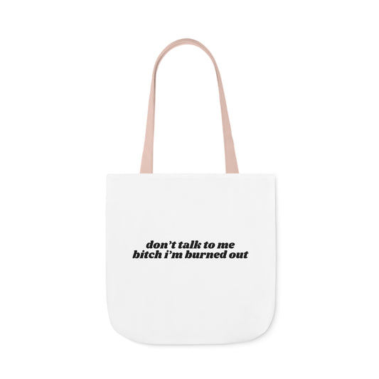 Don't Talk to Me Bitch I'm Burned Out - Canvas Tote Bag