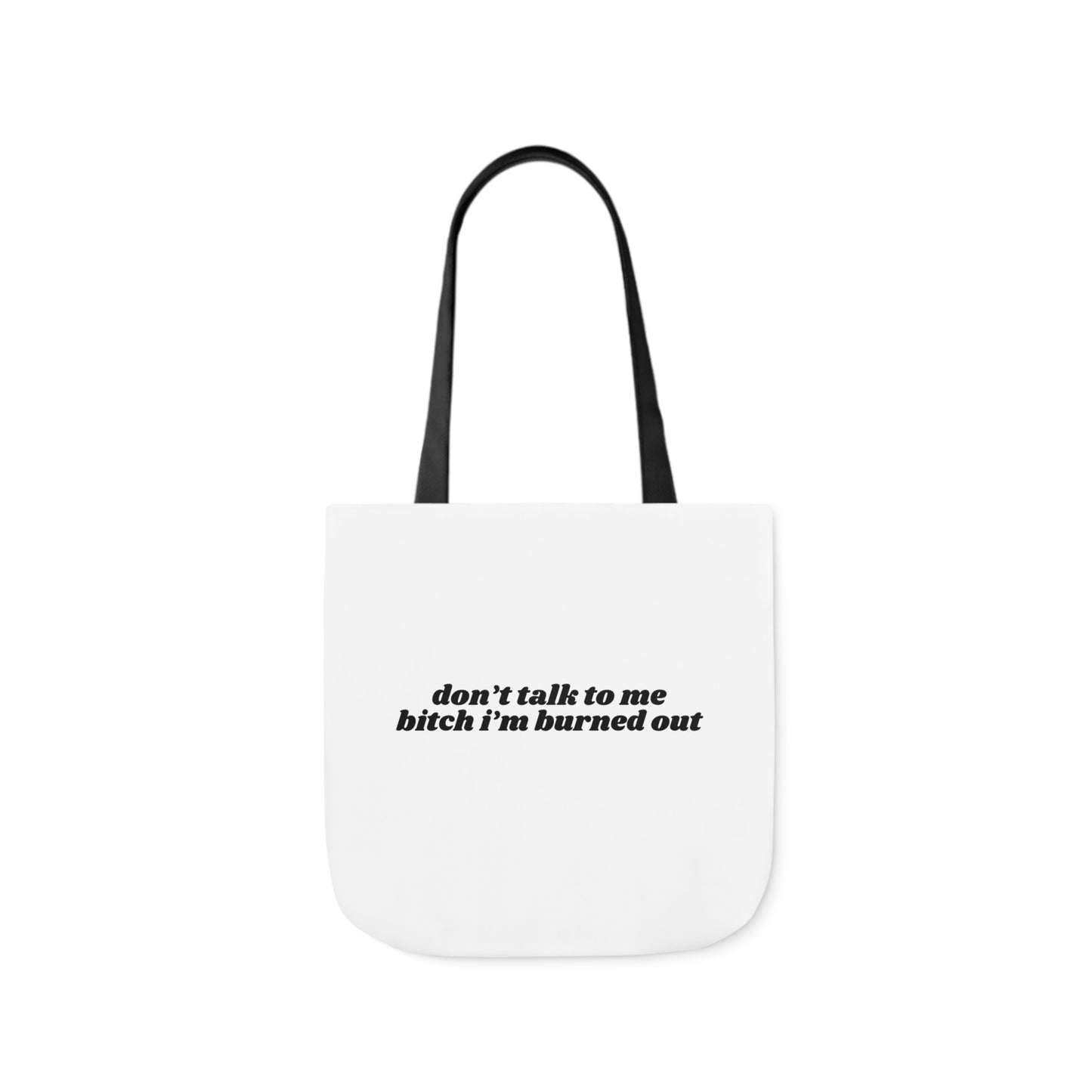 Don't Talk to Me Bitch I'm Burned Out - Canvas Tote Bag