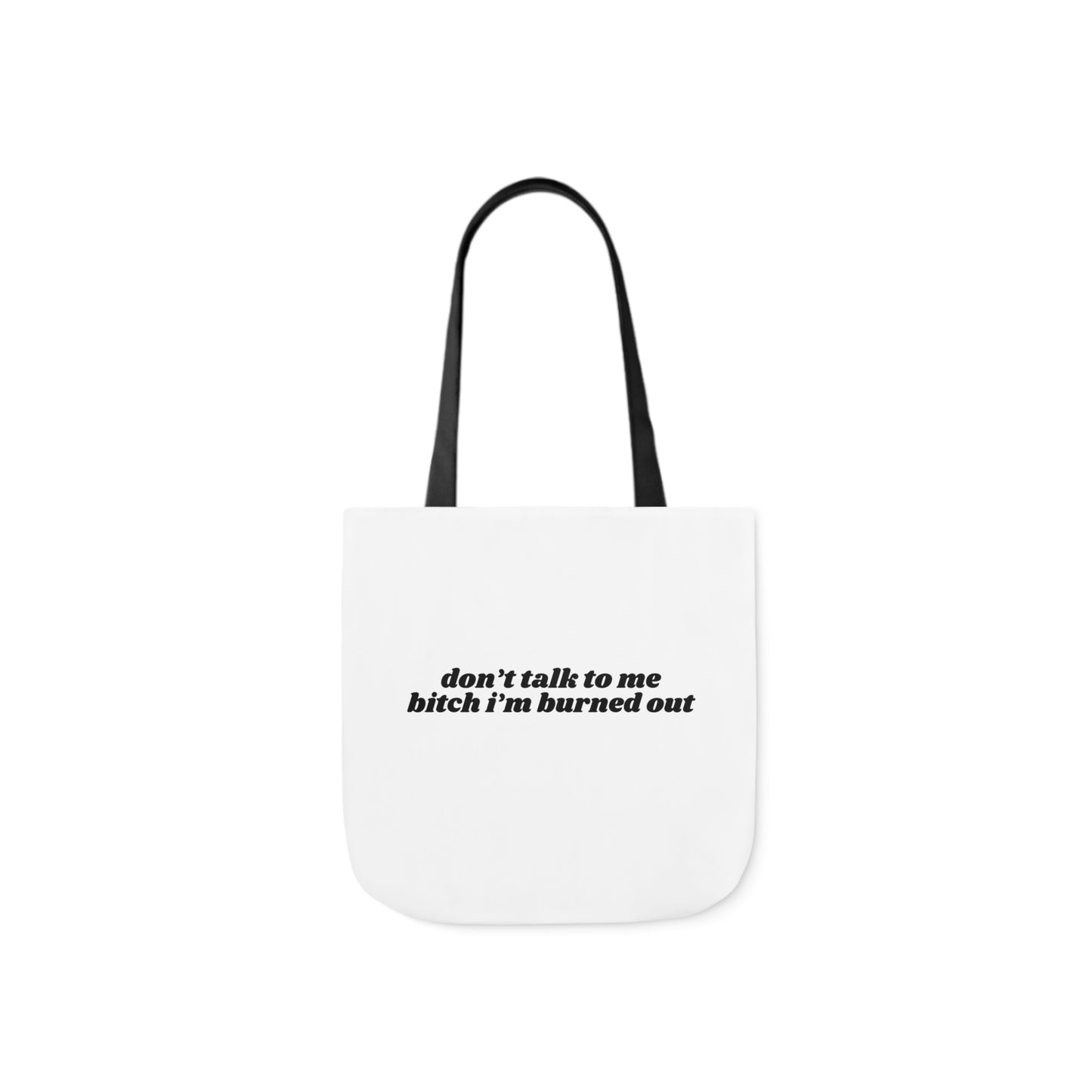 Don't Talk to Me Bitch I'm Burned Out - Canvas Tote Bag