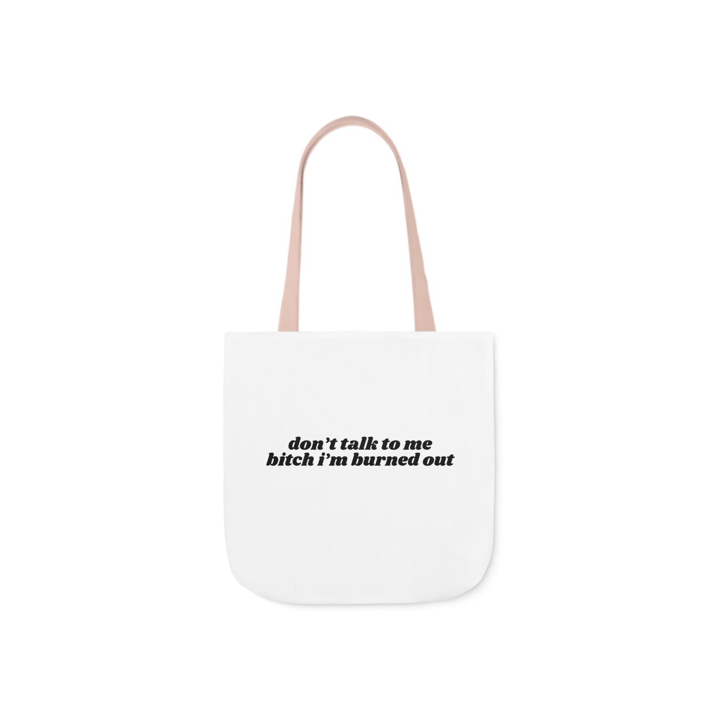 Don't Talk to Me Bitch I'm Burned Out - Canvas Tote Bag