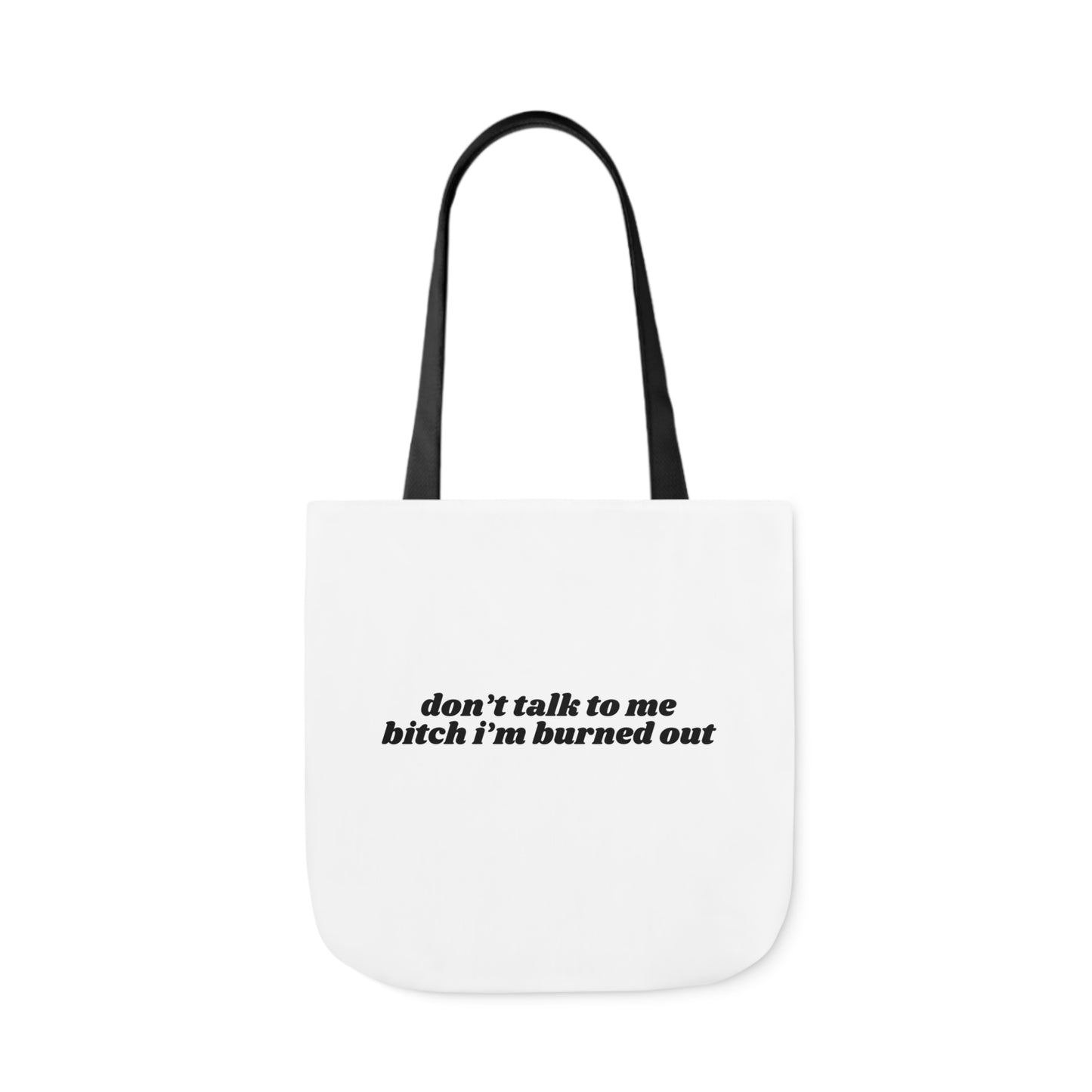 Don't Talk to Me Bitch I'm Burned Out - Canvas Tote Bag